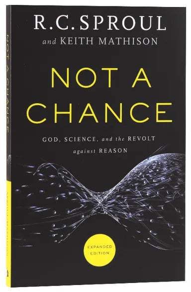NOT A CHANCE: GOD  SCIENCE  AND THE REVOLT AGAINST REASON (& EXPANDED EDITION)