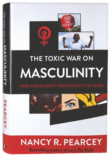 TOXIC WAR ON MASCULINITY THE: HOW CHRISTIANITY RECONCILES THE SEXES