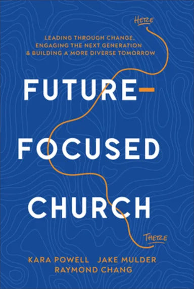 FUTURE-FOCUSED CHURCH: LEADING THROUGH CHANGE ENGAGING THE NEXT GENERATION AND BUILDING A MORE DIVERSE TOMORROW