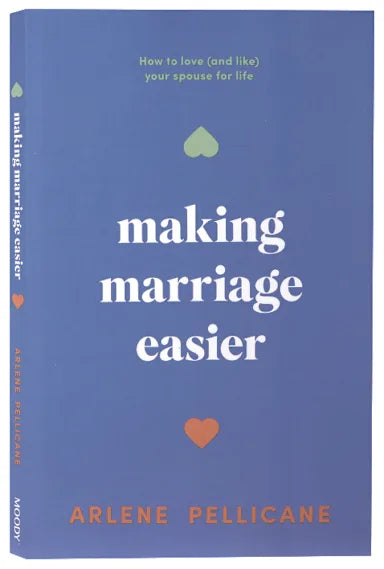 MAKING MARRIAGE EASIER: HOW TO LOVE (AND LIKE) YOUR SPOUSE FOR LIFE