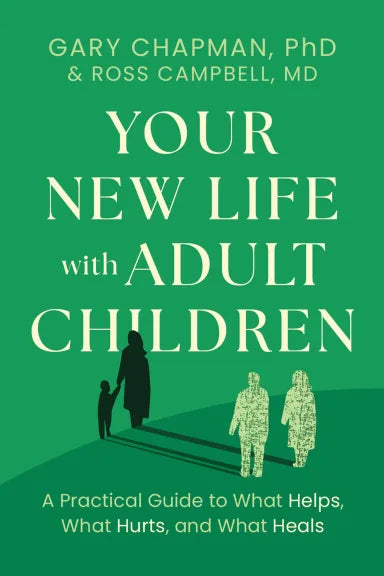YOUR NEW LIFE WITH ADULT CHILDREN: A PRACTICAL GUIDE FOR WHAT HELPS WHAT HURTS AND WHAT HEALS