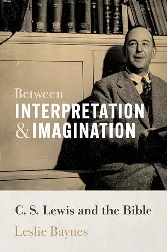 BETWEEN INTERPRETATION AND IMAGINATION: C. S. LEWIS AND THE BIBLE