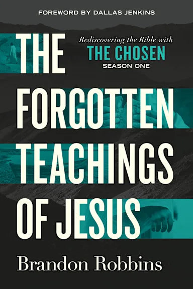 THE FORGOTTEN TEACHINGS OF JESUS: REDISCOVERING THE BIBLE WITH THE CHOSEN: SEASON ONE (THE CHOSEN SERIES)