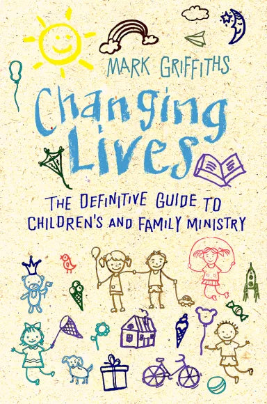CHANGING LIVES: THE ESSENTIAL GUIDE TO MINISTRY WITH CHILDREN AND FAMILIES