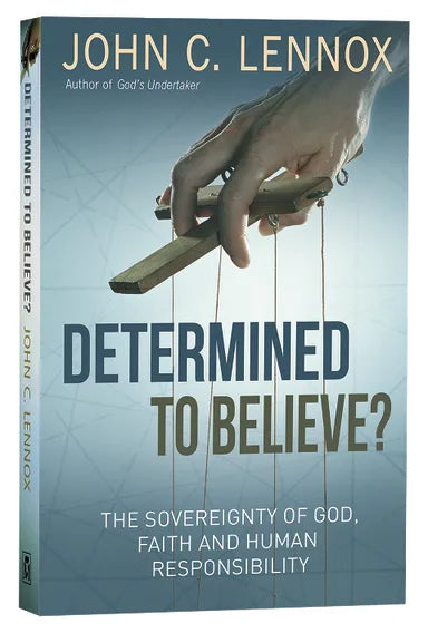 DETERMINED TO BELIEVE: THE SOVEREIGNTY OF GOD FREEDOM FAITH AND HUMAN RESPONSIBILITY
