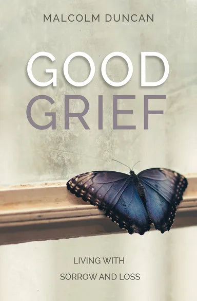 GOOD GRIEF: LIVING WITH SORROW AND LOSS