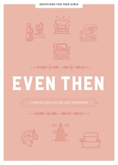EVEN THEN: FINDING JESUS IN THE OLD TESTAMENT (TEEN GIRLS' DEVOTIONAL)
