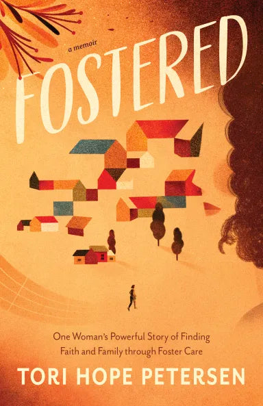 FOSTERED: ONE WOMAN'S POWERFUL STORY OF FINDING FAITH AND FAMILY THROUGH FOSTER CARE