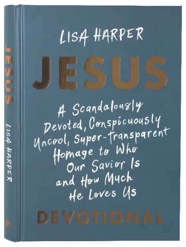 JESUS: A SCANDALOUSLY DEVOTED  CONSPICUOUSLY UNCOOL  SUPER-TRANSPARENT HOMAGE TO WHO OUR SAVIOR IS AND HOW MUCH HE LOVES US DEVOTIONAL