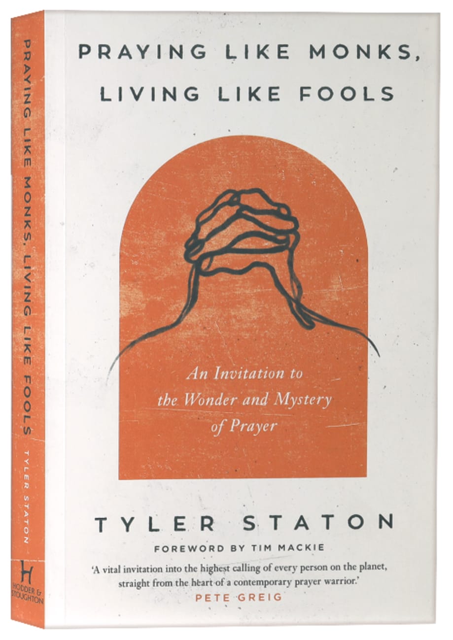 PRAYING LIKE MONKS LIVING LIKE FOOLS: AN INVITATION TO THE WONDER AND MYSTERY OF PRAYER