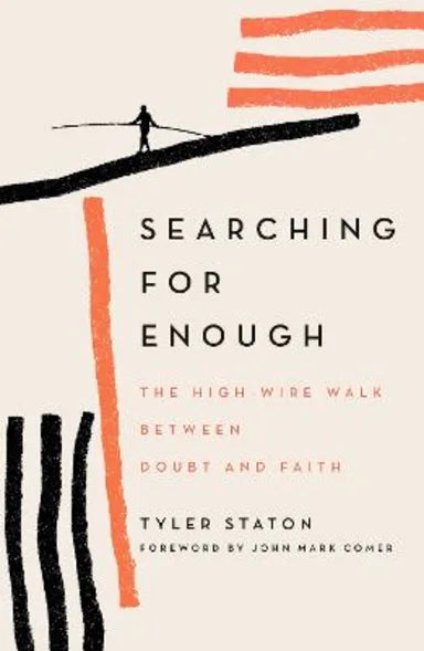 SEARCHING FOR ENOUGH: THE HIGH-WIRE WALK BETWEEN DOUBT AND FAITH
