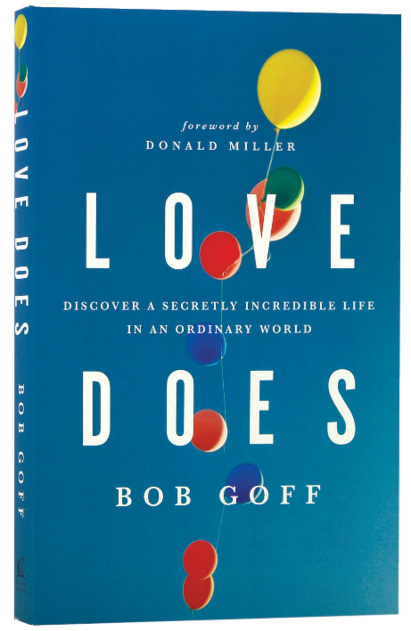 LOVE DOES: DISCOVER A SECRETLY INCREDIBLE LIFE IN AN ORDINARY WORLD