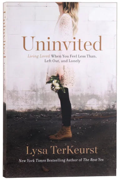 UNINVITED: LIVING LOVED WHEN YOU FEEL LESS THAN LEFT OUT AND LONELY