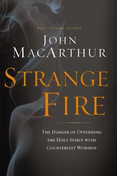 STRANGE FIRE: THE DANGER OF OFFENDING THE HOLY SPIRIT WITH COUNTERFEIT WORSHIP