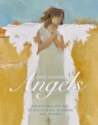 ANNE NEILSON'S ANGELS: DEVOTIONS AND ART TO ENCOURAGE REFRESH & INSPIRE