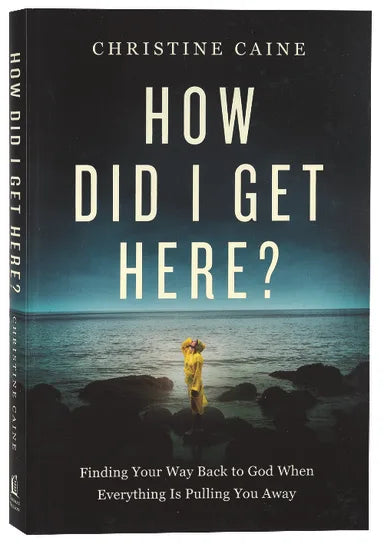HOW DID I GET HERE?: FINDING YOUR WAY BACK TO GOD WHEN EVERYTHING IS PULLING YOU AWAY