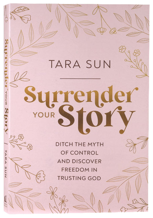 SURRENDER YOUR STORY: DITCH THE MYTH OF CONTROL AND DISCOVER FREEDOM IN TRUSTING GOD IP
