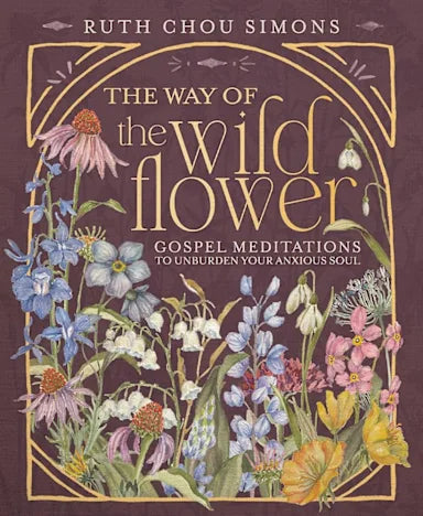 THE WAY OF THE WILDFLOWER: GOSPEL MEDITATIONS TO UNBURDEN YOUR ANXIOUS SOUL