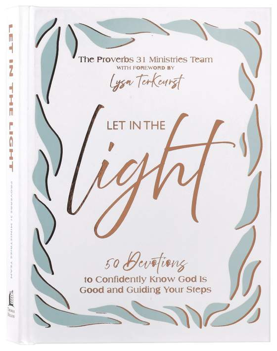 LET IN THE LIGHT: 50 DEVOTIONS TO CONFIDENTLY KNOW GOD IS GOOD AND GUIDING YOUR STEPS