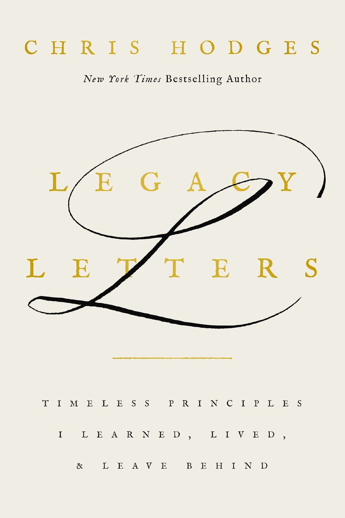 LEGACY LETTERS: TIMELESS PRINCIPLES I LEARNED LIVED AND LEAVE BEHIND