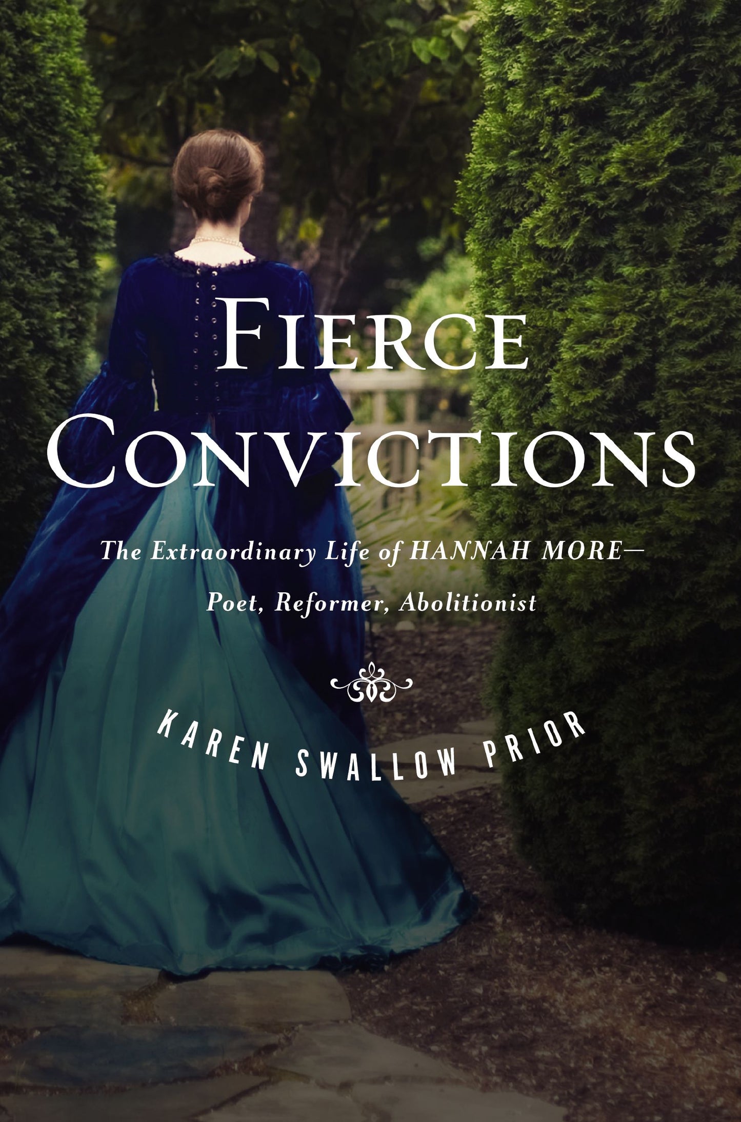 FIERCE CONVICTIONS: THE EXTRAORDINARY LIFE OF HANNAH MORE: POET REFORMER ABOLITIONIST