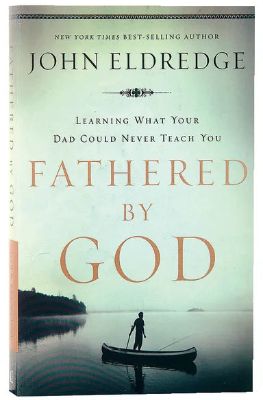 FATHERED BY GOD: LEARNING WHAT YOUR DAD COULD NEVER TEACH YOU
