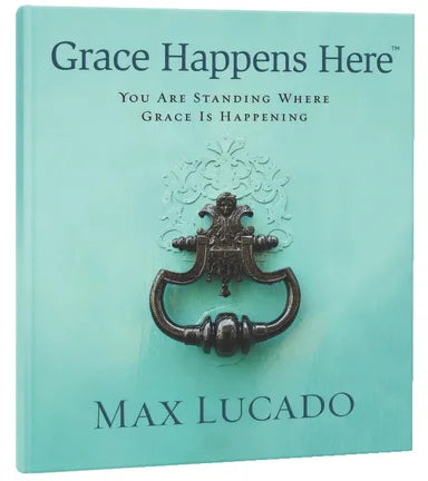 GRACE HAPPENS HERE: YOU ARE STANDING WHERE GRACE IS HAPPENING