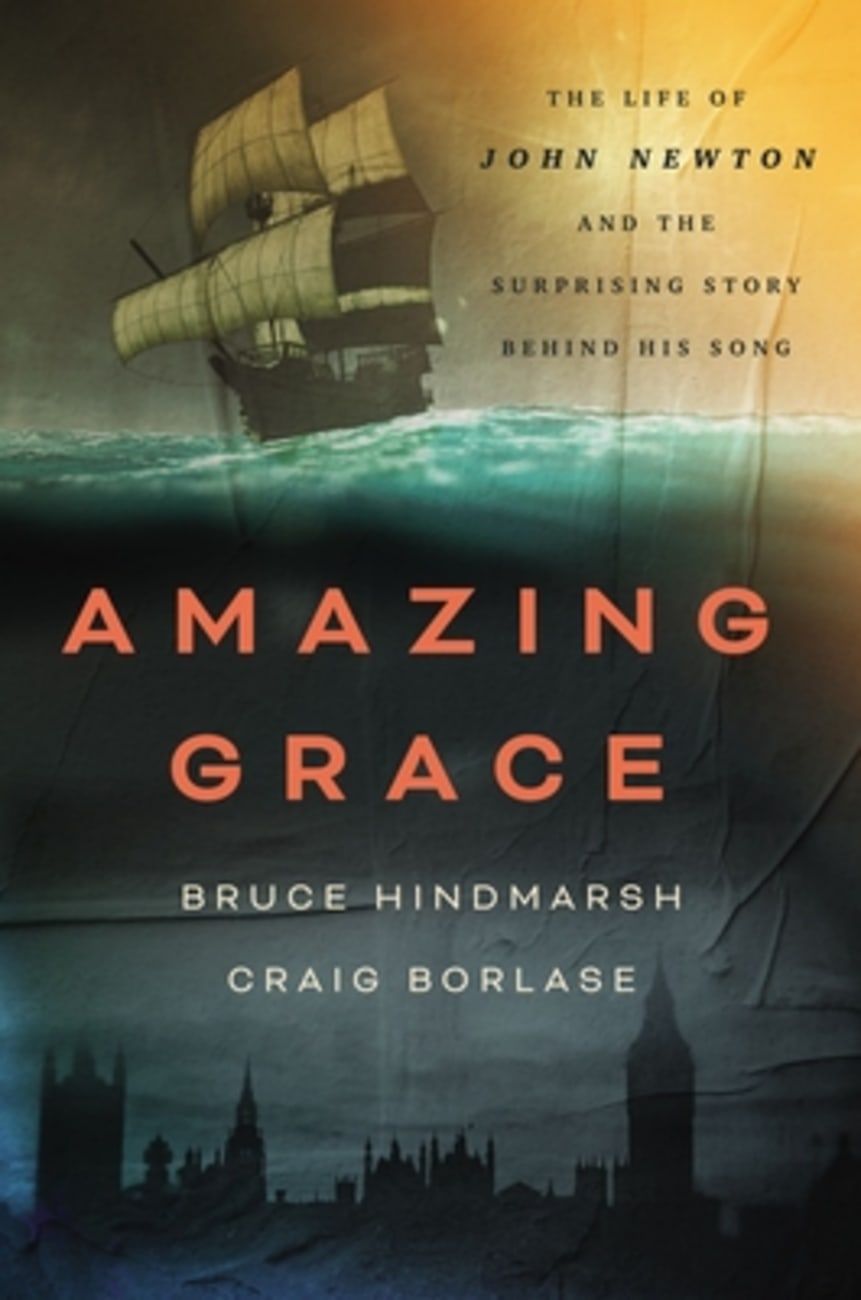 AMAZING GRACE: THE LIFE OF JOHN NEWTON AND THE SURPRISING STORY BEHIN