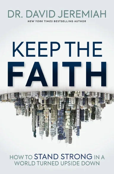 KEEP THE FAITH: HOW TO STAND STRONG IN A WORLD TURNED UPSIDE-DOWN