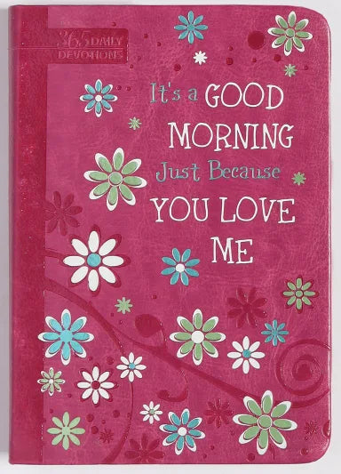 IT'S A GOOD MORNING JUST BECAUSE YOU LOVE ME: 365 DAILY DEVOTIONS