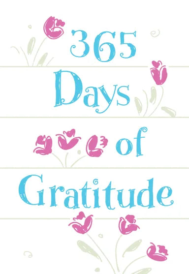 365 DAYS OF GRATITUDE: DAILY DEVOTIONS FOR A THANKFUL HEART