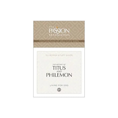 THE BOOKS OF TITUS & PHILEMON: (TPT 12 LESSON STUDY GUIDE) (THE PASSIONATE LIFE BIBLE STUDY SERIES)