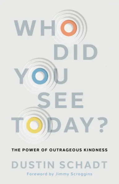 WHO DID YOU SEE TODAY?: THE POWER OF OUTRAGEOUS KINDNESS
