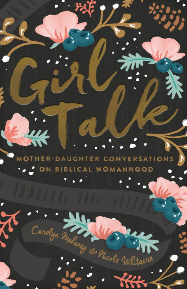 GIRL TALK: MOTHER-DAUGHTER CONVERSATIONS ON BIBLICAL WOMANHOOD