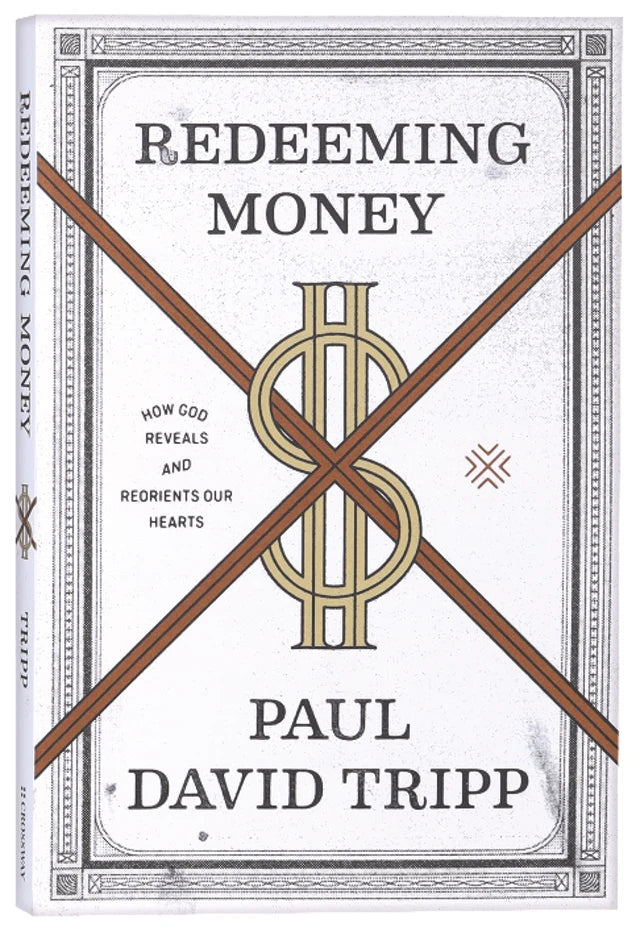 REDEEMING MONEY: HOW GOD REVEALS AND REORIENTS OUR HEARTS
