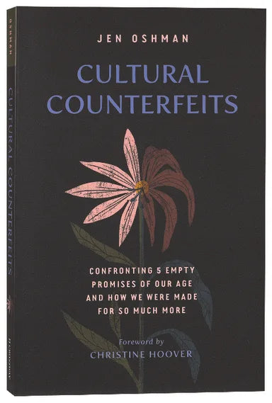 CULTURAL COUNTERFEITS: CONFRONTING 5 EMPTY PROMISES OF OUR AGE AND HOW WE WERE MADE FOR SO MUCH MORE