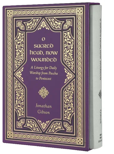 O SACRED HEAD NOW WOUNDED: A LITURGY FOR DAILY WORSHIP FROM PASCHA TO PENTECOST