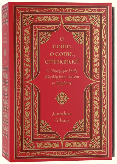 O COME O COME EMMANUEL: A LITURGY FOR DAILY WORSHIP FROM ADVENT TO EPIPHANY