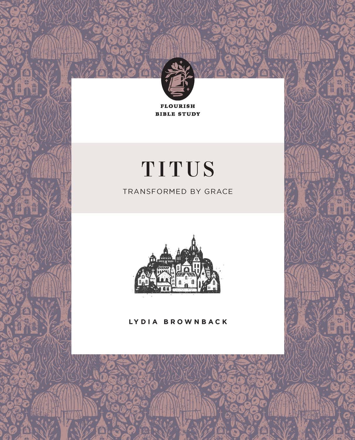 TITUS: TRANSFORMED BY GRACE (FLOURISH WOMEN'S BIBLE STUDY SERIES)