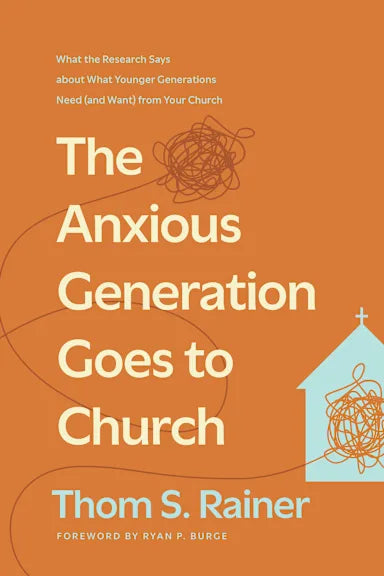 THE ANXIOUS GENERATION GOES TO CHURCH: WHAT THE RESEARCH SAYS ABOUT WHAT YOUNGER GENERATIONS NEED (AND WANT) FROM YOUR CHURCH