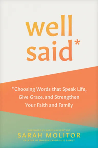 WELL SAID: CHOOSING WORDS THAT SPEAK LIFE  GIVE GRACE  AND STRENGTHEN YOUR FAITH AND FAMILY