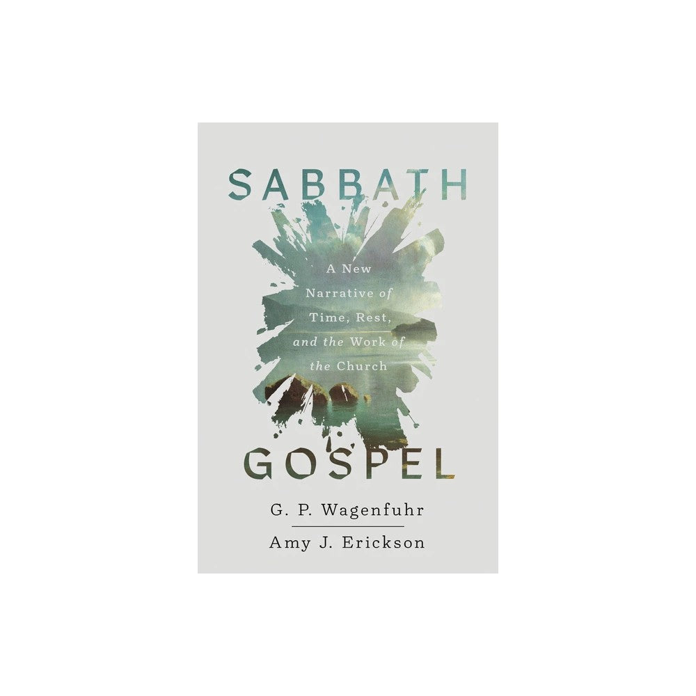 SABBATH GOSPEL: A NEW NARRATIVE OF TIME REST AND THE WORK OF THE CHURCH