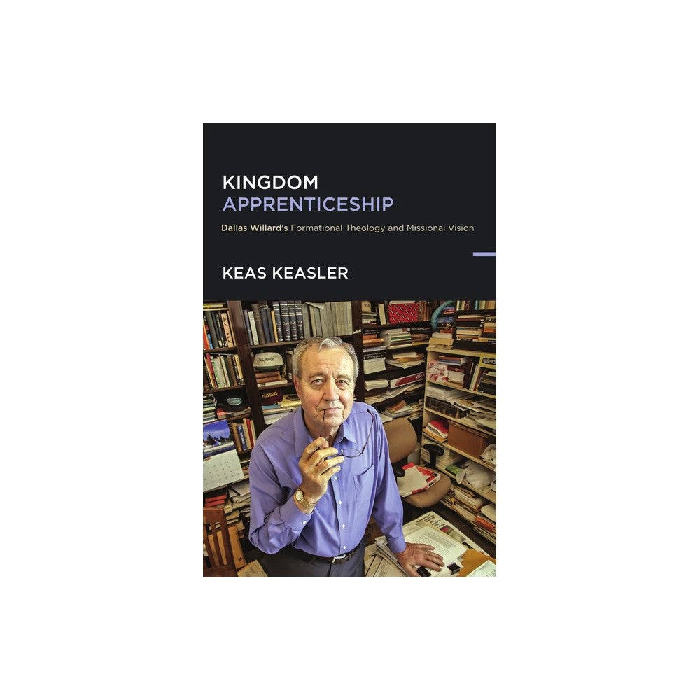 KINGDOM APPRENTICESHIP: DALLAS WILLARD'S FORMATIONAL THEOLOGY AND MISSIONAL VISION