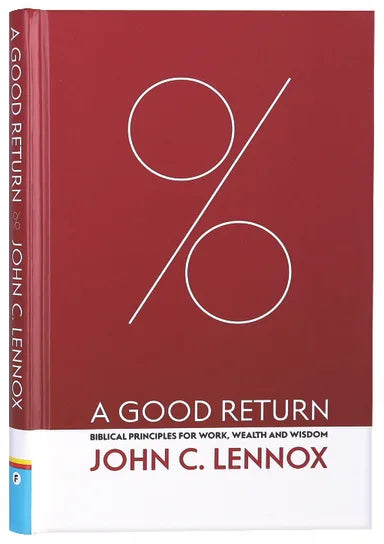 GOOD RETURN A: BIBLICAL PRINCIPLES FOR WORK WEALTH AND WISDOM