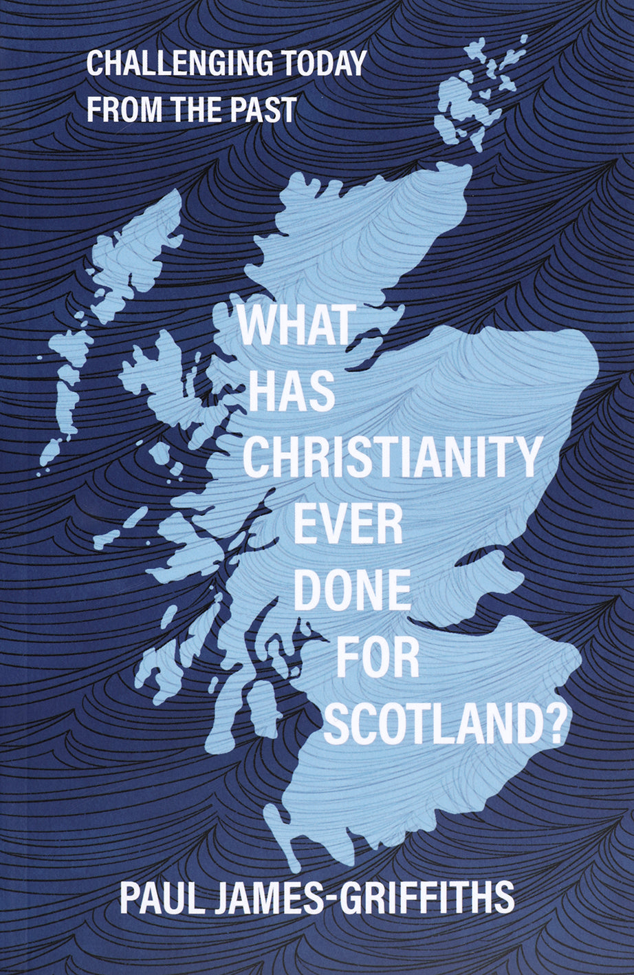 WHAT HAS CHRISTIANITY EVER DONE FOR SCOTLAND: CHALLENGING TODAY FROM THE PAST