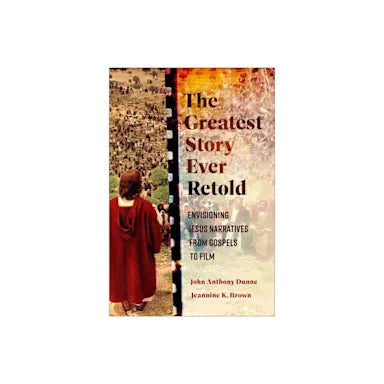 THE GREATEST STORY EVER RETOLD: ENVISIONING JESUS NARRATIVES FROM GOSPELS TO FILM