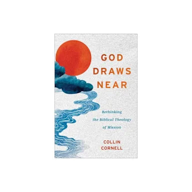 GOD DRAWS NEAR: RETHINKING THE BIBLICAL THEOLOGY OF MISSION