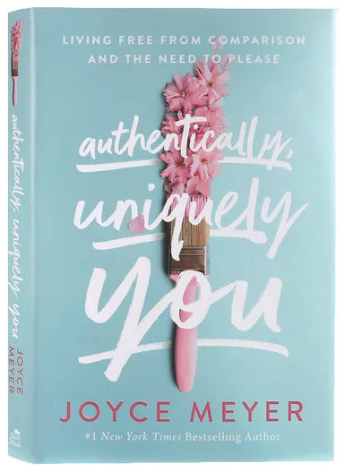 AUTHENTICALLY UNIQUELY YOU: LIVING FREE FROM COMPARISON AND THE NEED TO PLEASE
