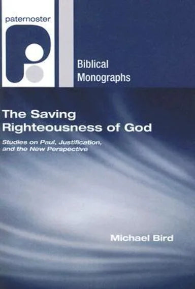 THE SAVING RIGHTEOUSNESS OF GOD: STUDIES ON PAUL JUSTIFICATION AND THE NEW PERSPECTIVE (PATERNOSTER BIBLICAL MONOGRAPHS SERIES)