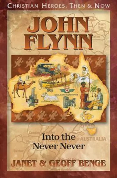 JOHN FLYNN: INTO THE NEVER NEVER (CHRISTIAN HEROES THEN & NOW SERIES)